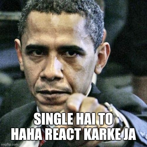 Pissed Off Obama | SINGLE HAI TO HAHA REACT KARKE JA | image tagged in memes,pissed off obama | made w/ Imgflip meme maker