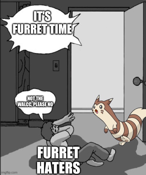 His comeback is now | IT'S FURRET TIME; NOT THE WALCC, PLEASE NO; FURRET HATERS | image tagged in its time | made w/ Imgflip meme maker