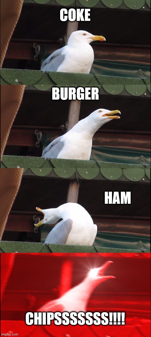 food meme | COKE; BURGER; HAM; CHIPSSSSSSS!!!! | image tagged in memes,inhaling seagull | made w/ Imgflip meme maker
