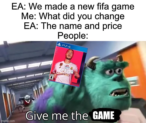 Give me the child | EA: We made a new fifa game
Me: What did you change
EA: The name and price
People:; GAME | image tagged in give me the child | made w/ Imgflip meme maker