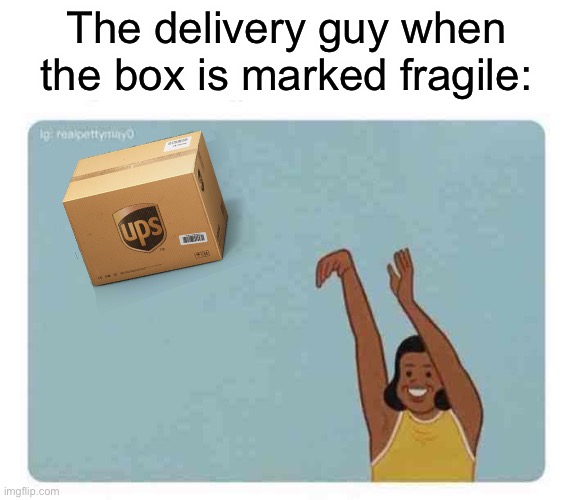 mom throwing baby | The delivery guy when the box is marked fragile: | image tagged in mom throwing baby | made w/ Imgflip meme maker
