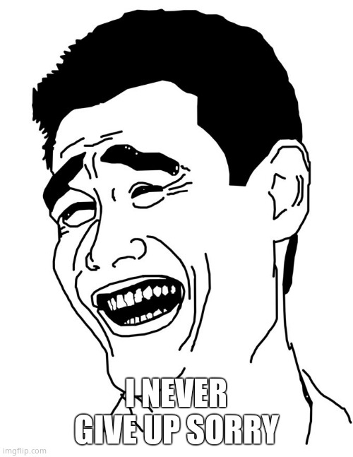 yaoming | I NEVER GIVE UP SORRY | image tagged in yaoming | made w/ Imgflip meme maker