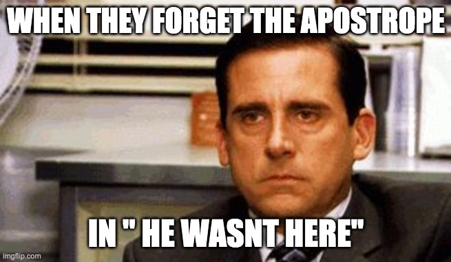 Michael Scott Angry Stare | WHEN THEY FORGET THE APOSTROPE; IN " HE WASNT HERE" | image tagged in michael scott angry stare | made w/ Imgflip meme maker