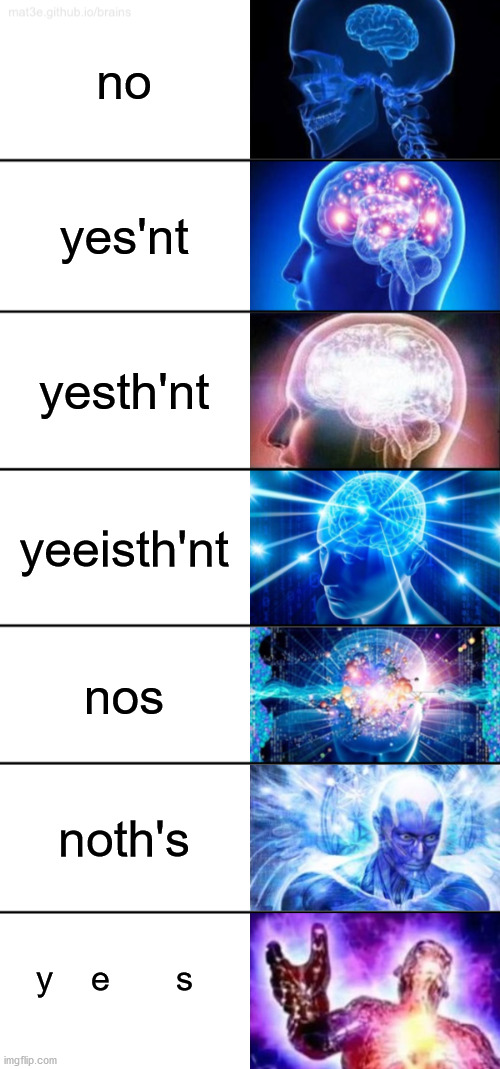 yes | no; yes'nt; yesth'nt; yeeisth'nt; nos; noth's; y    e       s | image tagged in 7-tier expanding brain | made w/ Imgflip meme maker