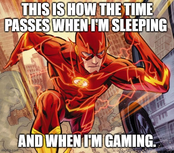 The Flash | THIS IS HOW THE TIME PASSES WHEN I'M SLEEPING; AND WHEN I'M GAMING. | image tagged in the flash | made w/ Imgflip meme maker