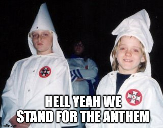 Kool Kid Klan Meme | HELL YEAH WE STAND FOR THE ANTHEM | image tagged in memes,kool kid klan | made w/ Imgflip meme maker