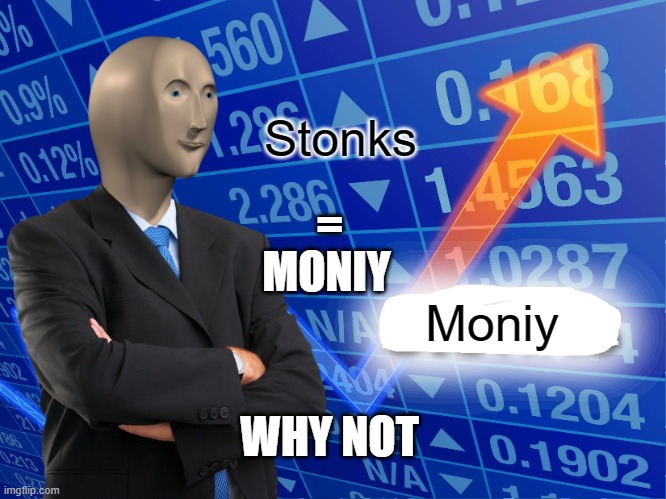 yez | Stonks; =; MONIY; Moniy; WHY NOT | image tagged in empty stonks | made w/ Imgflip meme maker