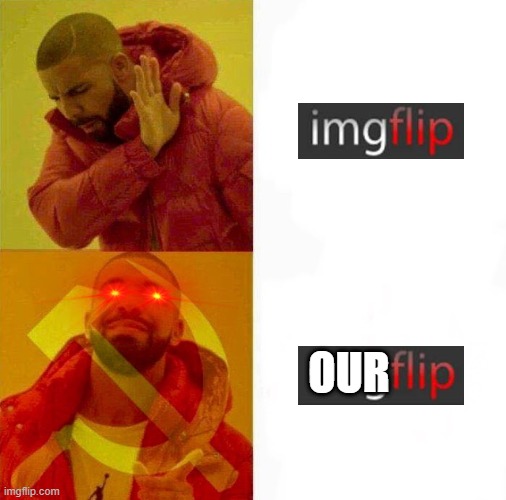 Communist Drake Meme | OUR | image tagged in communist drake meme | made w/ Imgflip meme maker