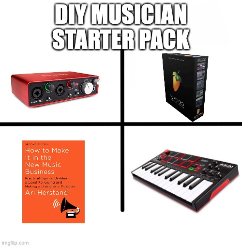 DIY Musician Starter Pack | DIY MUSICIAN STARTER PACK | image tagged in memes,blank starter pack,diy,musician | made w/ Imgflip meme maker