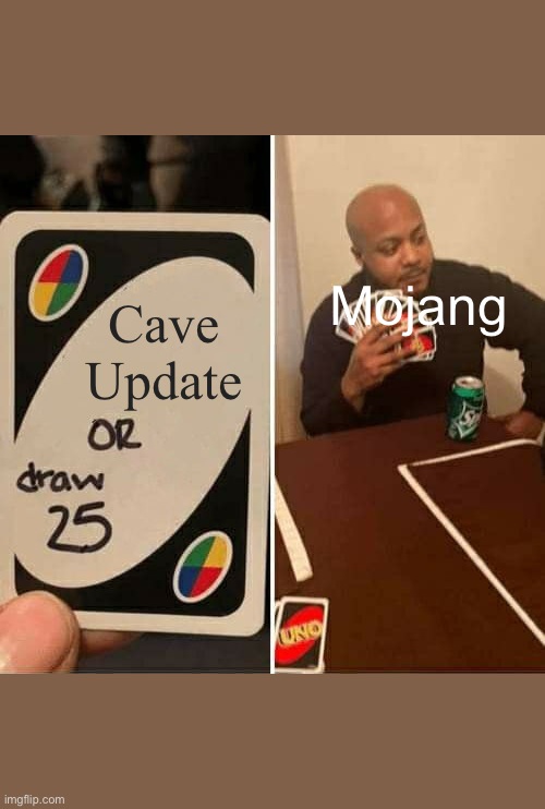 He Draw 25! | Mojang; Cave Update | image tagged in memes,uno draw 25 cards | made w/ Imgflip meme maker