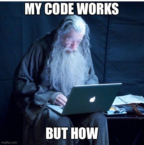 Code is running | MY CODE WORKS; BUT HOW | image tagged in gandalf programmer | made w/ Imgflip meme maker