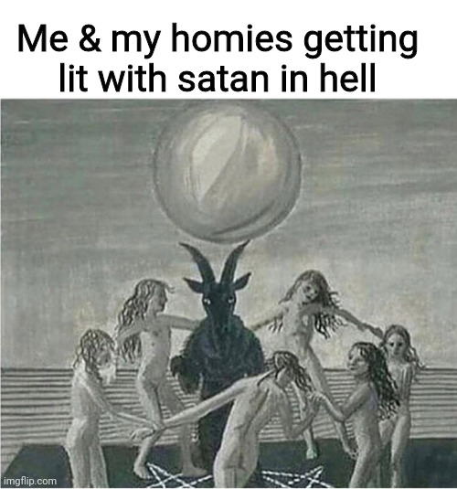 Getting lit with satan | Me & my homies getting lit with satan in hell | image tagged in satan meme,memes,funny memes,dank memes | made w/ Imgflip meme maker