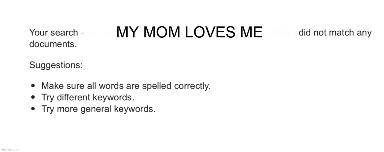 hihi (cries) | MY MOM LOVES ME | image tagged in you search did not match any documents,memes,anime | made w/ Imgflip meme maker