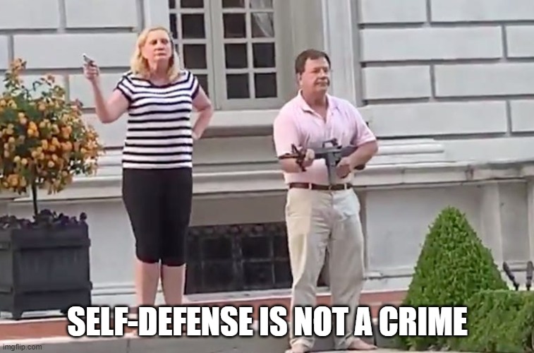 It really isn't | SELF-DEFENSE IS NOT A CRIME | image tagged in st louis couple,black lives matter,protesters,democrats,republicans | made w/ Imgflip meme maker
