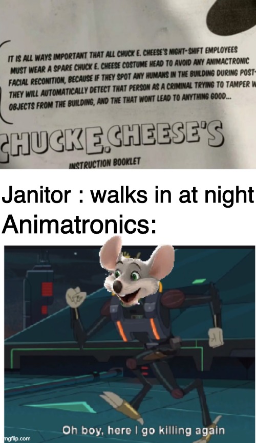 I definitely don't want to work 5 days at chuck 'e cheese's | Janitor : walks in at night; Animatronics: | image tagged in chuck e cheese,fnaf,oh boy here i go killing again | made w/ Imgflip meme maker