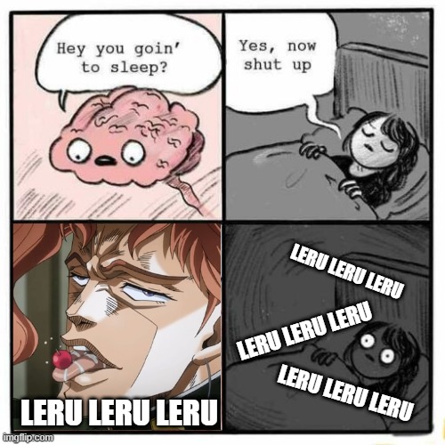 Hey you going to sleep? | LERU LERU LERU; LERU LERU LERU; LERU LERU LERU; LERU LERU LERU | image tagged in hey you going to sleep,jojo meme,funny memes | made w/ Imgflip meme maker