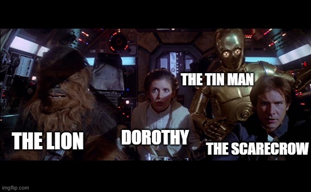 THE TIN MAN; DOROTHY; THE LION; THE SCARECROW | image tagged in star wars | made w/ Imgflip meme maker