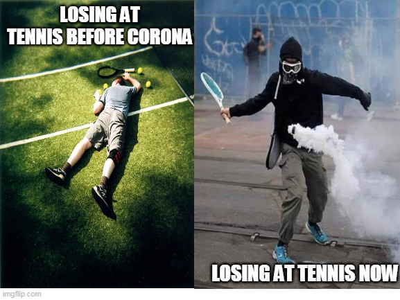 corona sucks lel | LOSING AT TENNIS BEFORE CORONA; LOSING AT TENNIS NOW | image tagged in memes | made w/ Imgflip meme maker