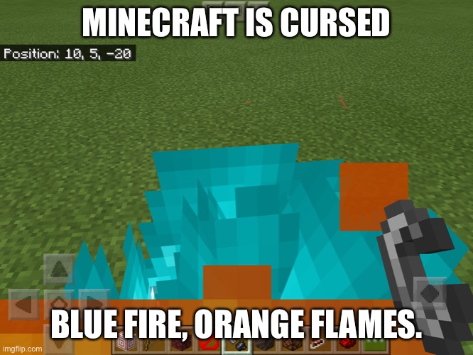 MINECRAFT IS CURSED; BLUE FIRE, ORANGE FLAMES. | made w/ Imgflip meme maker