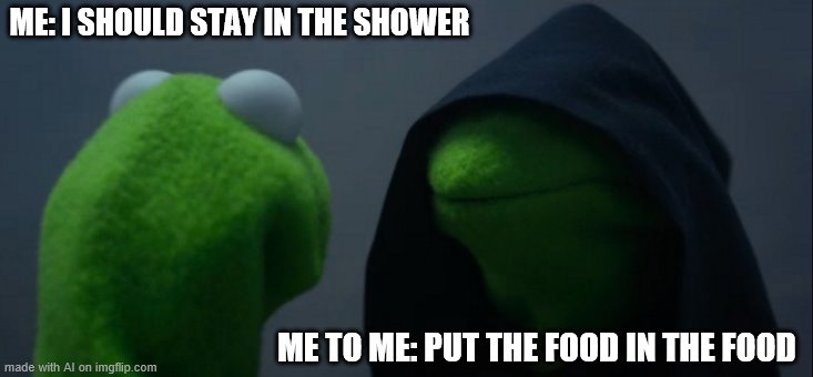 Evil Kermit | ME: I SHOULD STAY IN THE SHOWER; ME TO ME: PUT THE FOOD IN THE FOOD | image tagged in memes,evil kermit,food,inception | made w/ Imgflip meme maker