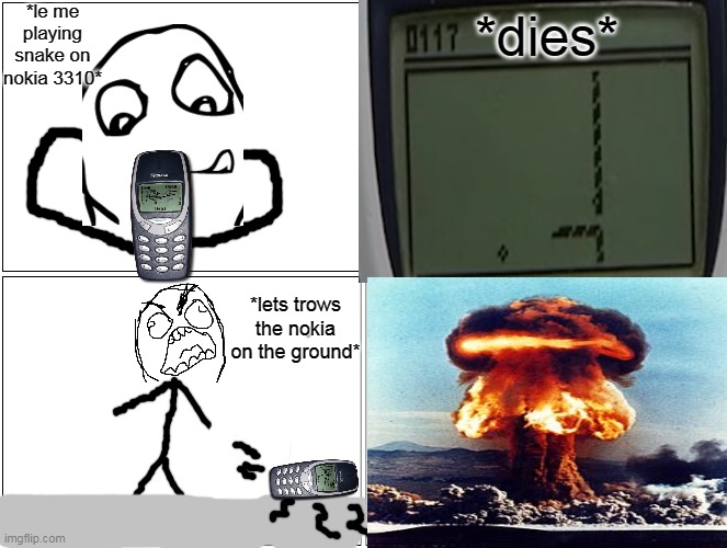 snake on nokia 3310 | *le me playing snake on nokia 3310*; *dies*; *lets trows the nokia on the ground* | image tagged in memes,funny,rage comics,nokia 3310 | made w/ Imgflip meme maker
