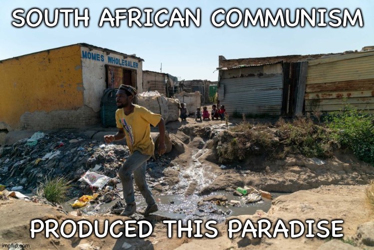 South African slum | SOUTH AFRICAN COMMUNISM; PRODUCED THIS PARADISE | image tagged in south africa | made w/ Imgflip meme maker