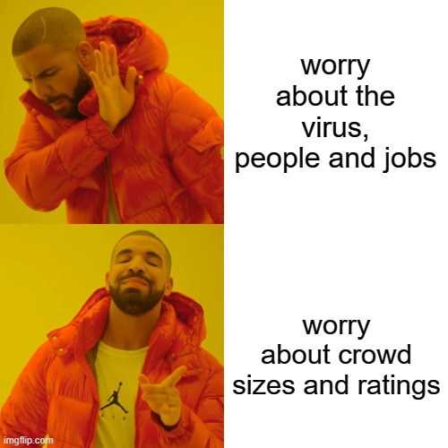 Drake Hotline Bling Meme | worry about the virus, people and jobs worry about crowd sizes and ratings | image tagged in memes,drake hotline bling | made w/ Imgflip meme maker