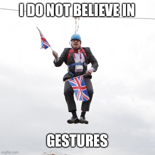 Boris gestures | I DO NOT BELIEVE IN; GESTURES | image tagged in boris johnson,blm,gestures,take a knee,british pm,zip wire | made w/ Imgflip meme maker