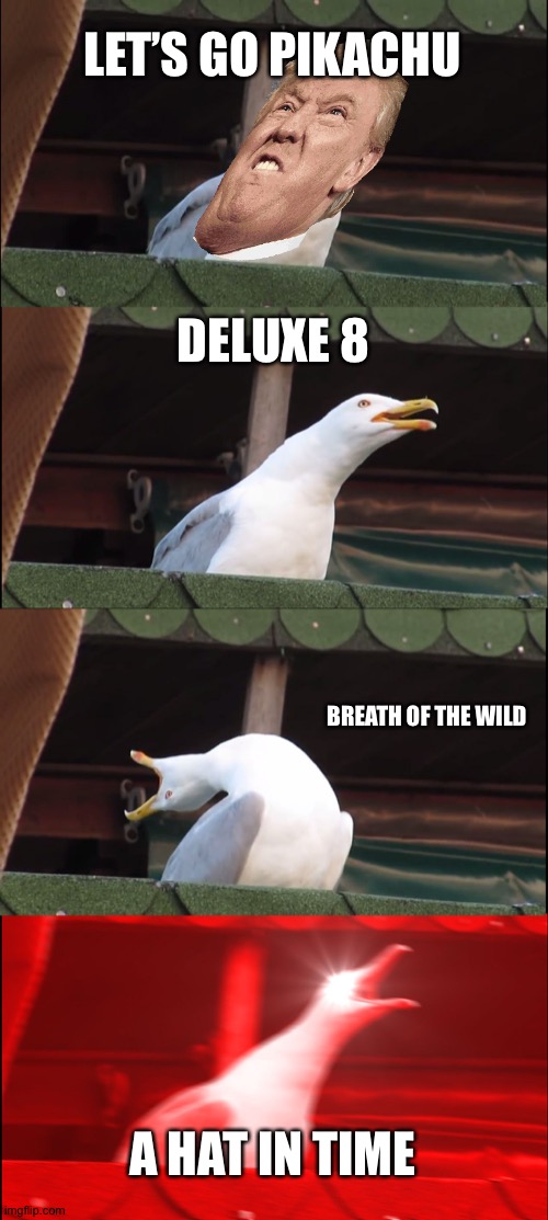 Inhaling Seagull | LET’S GO PIKACHU; DELUXE 8; BREATH OF THE WILD; A HAT IN TIME | image tagged in memes,inhaling seagull | made w/ Imgflip meme maker