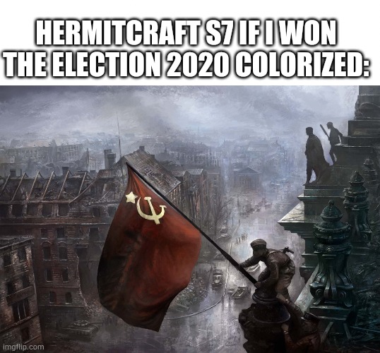 HERMITCRAFT S7 IF I WON THE ELECTION 2020 COLORIZED: | image tagged in soviet flag on reichstag,hermitcraft | made w/ Imgflip meme maker