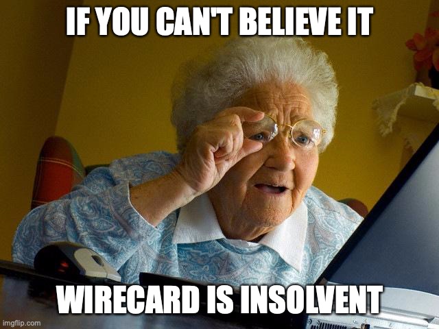 Hard to believe ... but true. | IF YOU CAN'T BELIEVE IT; WIRECARD IS INSOLVENT | image tagged in memes,grandma finds the internet | made w/ Imgflip meme maker