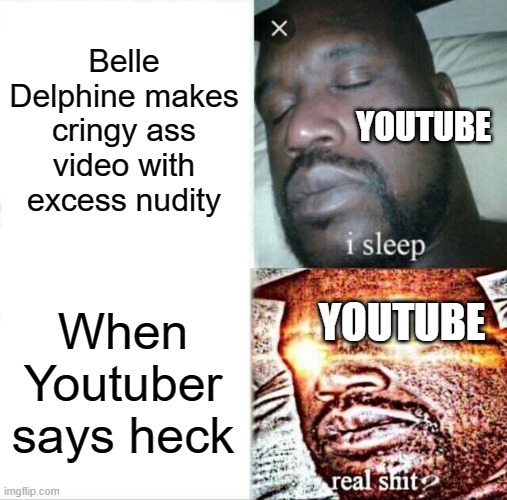 Sleeping Shaq | Belle Delphine makes cringy ass video with excess nudity; YOUTUBE; When Youtuber says heck; YOUTUBE | image tagged in memes,sleeping shaq,youtube | made w/ Imgflip meme maker