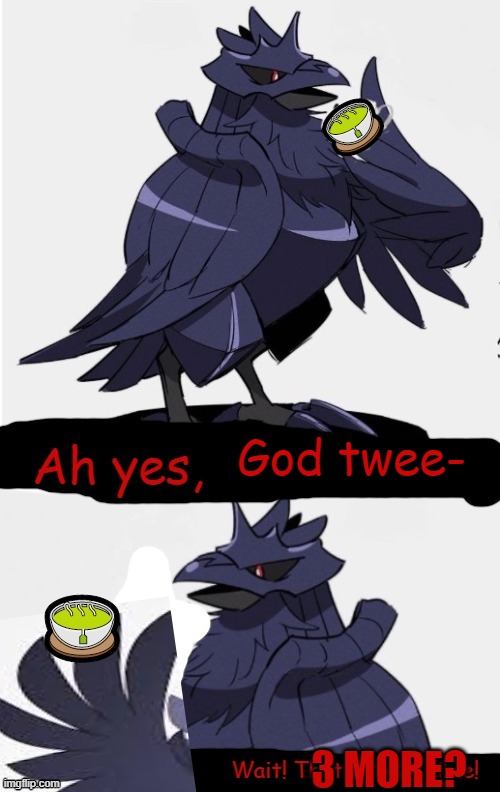 God twee- 3 MORE? | image tagged in that's impossible-dj corviknight | made w/ Imgflip meme maker