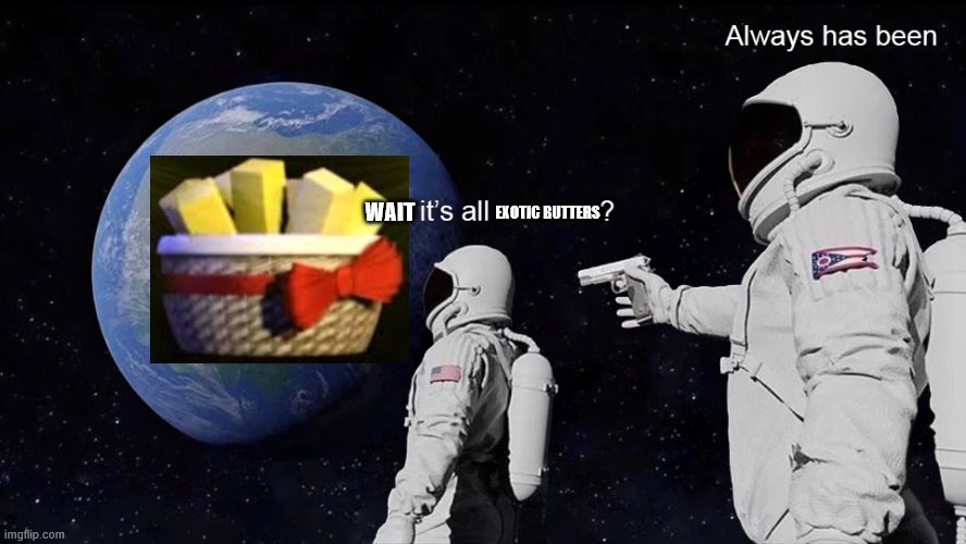Wait, its all | WAIT; EXOTIC BUTTERS | image tagged in wait its all | made w/ Imgflip meme maker