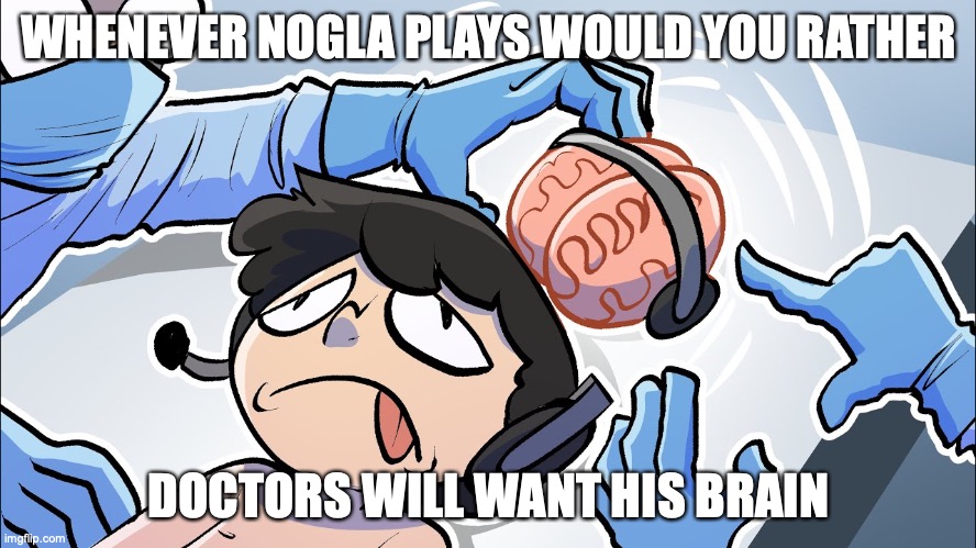 Nogla Playing Would You Rather | WHENEVER NOGLA PLAYS WOULD YOU RATHER; DOCTORS WILL WANT HIS BRAIN | image tagged in daithi de nogla,youtube,memes,would you rather,gaming | made w/ Imgflip meme maker