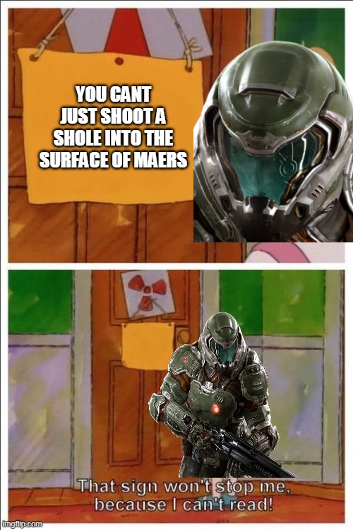 doomguy cant read | YOU CANT JUST SHOOT A SHOLE INTO THE SURFACE OF MAERS | image tagged in that sign won't stop me,doom,memes,funny,you cant just shoot  a hole into the surface of mars,gaming | made w/ Imgflip meme maker