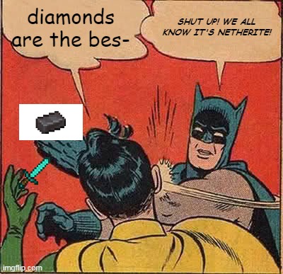 Batman Slapping Robin Meme | diamonds are the bes-; SHUT UP! WE ALL KNOW IT'S NETHERITE! | image tagged in memes,batman slapping robin | made w/ Imgflip meme maker