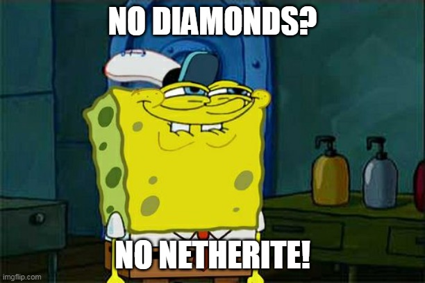 Don't You Squidward | NO DIAMONDS? NO NETHERITE! | image tagged in memes,don't you squidward | made w/ Imgflip meme maker