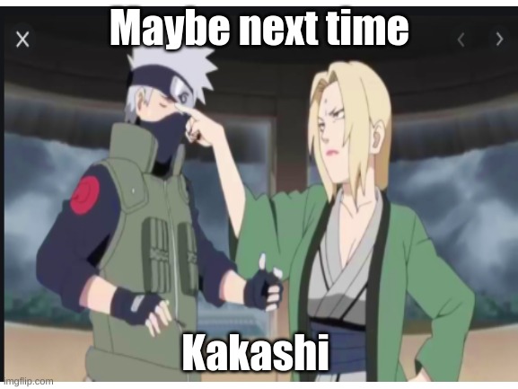 How dare you stand where he stood? | Maybe next time; Kakashi | image tagged in anime,naruto,naruto shippuden | made w/ Imgflip meme maker
