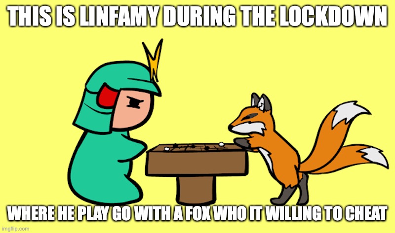 Playing Go With Fox | THIS IS LINFAMY DURING THE LOCKDOWN; WHERE HE PLAY GO WITH A FOX WHO IT WILLING TO CHEAT | image tagged in linfamy,youtube,memes,covid-19 | made w/ Imgflip meme maker