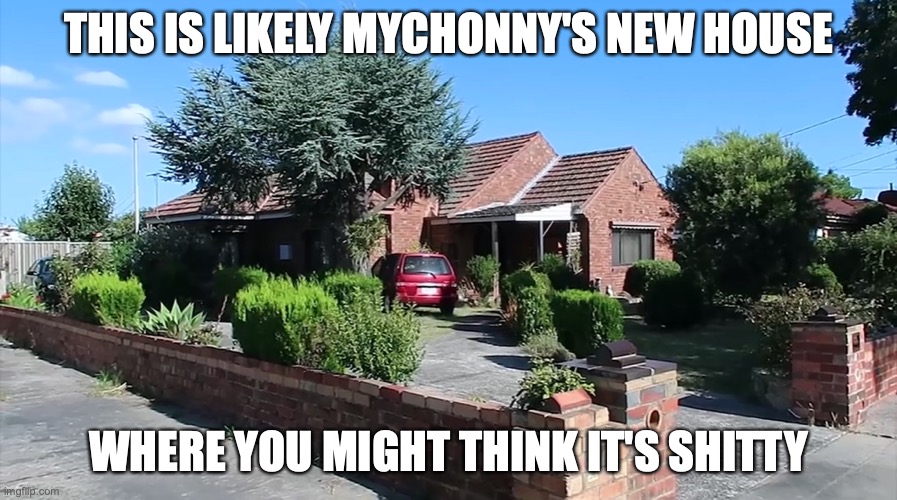 Mychonny's New House | THIS IS LIKELY MYCHONNY'S NEW HOUSE; WHERE YOU MIGHT THINK IT'S SHITTY | image tagged in mychonny,youtube,memes | made w/ Imgflip meme maker