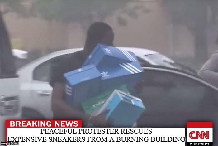 Bless his heart! | PEACEFUL PROTESTER RESCUES EXPENSIVE SNEAKERS FROM A BURNING BUILDING | image tagged in memes,black lives matter,looting,cnn,cnn fake news | made w/ Imgflip meme maker