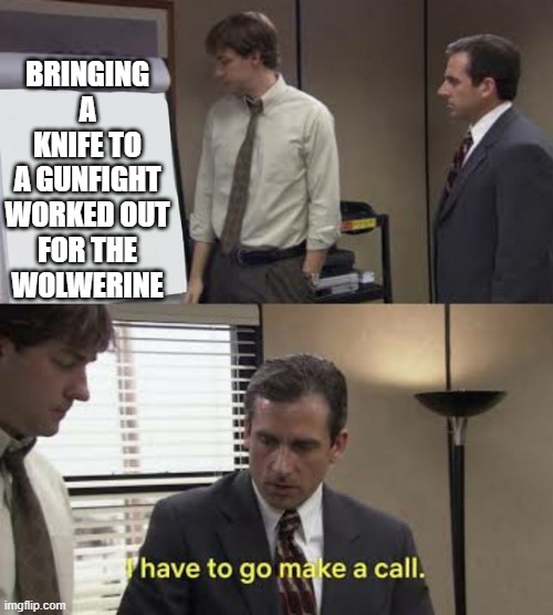 BRINGING A KNIFE TO A GUNFIGHT WORKED OUT FOR THE WOLWERINE | image tagged in memes | made w/ Imgflip meme maker