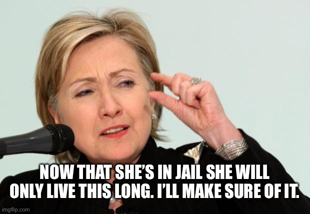 Hillary Clinton Fingers | NOW THAT SHE’S IN JAIL SHE WILL ONLY LIVE THIS LONG. I’LL MAKE SURE OF IT. | image tagged in hillary clinton fingers | made w/ Imgflip meme maker