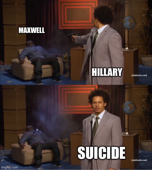 Who Killed Hannibal Meme | MAXWELL HILLARY SUICIDE | image tagged in memes,who killed hannibal | made w/ Imgflip meme maker
