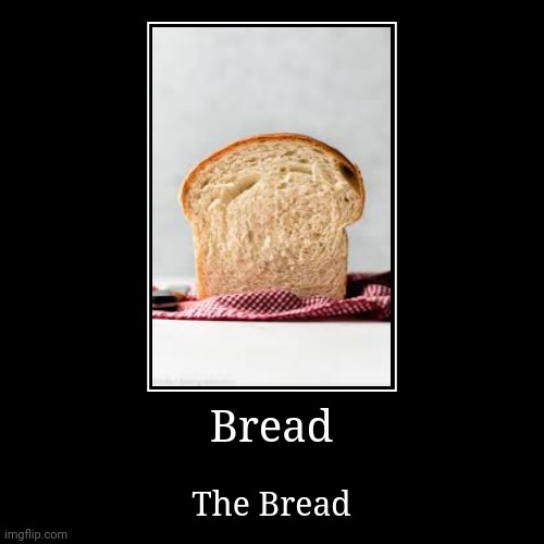 Bread | image tagged in bread | made w/ Imgflip demotivational maker