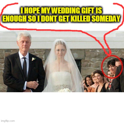 I HOPE MY WEDDING GIFT IS ENOUGH SO I DONT GET KILLED SOMEDAY | made w/ Imgflip meme maker