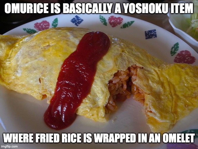 Omurice | OMURICE IS BASICALLY A YOSHOKU ITEM; WHERE FRIED RICE IS WRAPPED IN AN OMELET | image tagged in food,memes | made w/ Imgflip meme maker