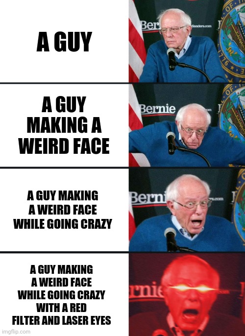 my interpretation of this | A GUY; A GUY MAKING A WEIRD FACE; A GUY MAKING A WEIRD FACE WHILE GOING CRAZY; A GUY MAKING A WEIRD FACE WHILE GOING CRAZY WITH A RED FILTER AND LASER EYES | image tagged in bernie sanders reaction nuked | made w/ Imgflip meme maker