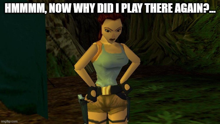 HMMMM, NOW WHY DID I PLAY THERE AGAIN?... | made w/ Imgflip meme maker